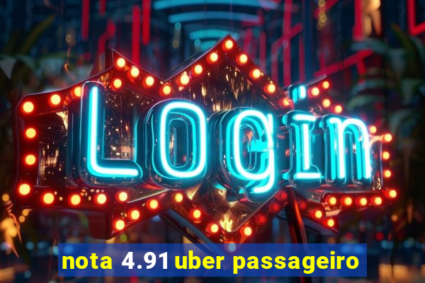 nota 4.91 uber passageiro